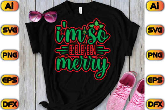 I'm so Elfin Merry Graphics for Editorial and T-Shirt Designs